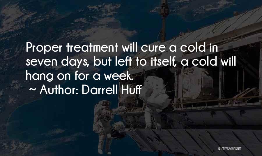 Darrell Huff Quotes: Proper Treatment Will Cure A Cold In Seven Days, But Left To Itself, A Cold Will Hang On For A