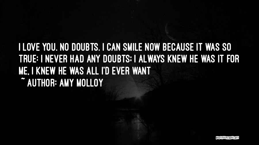 Amy Molloy Quotes: I Love You. No Doubts. I Can Smile Now Because It Was So True: I Never Had Any Doubts; I