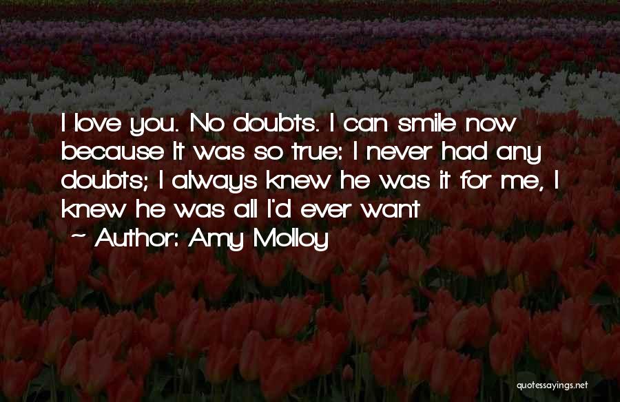 Amy Molloy Quotes: I Love You. No Doubts. I Can Smile Now Because It Was So True: I Never Had Any Doubts; I