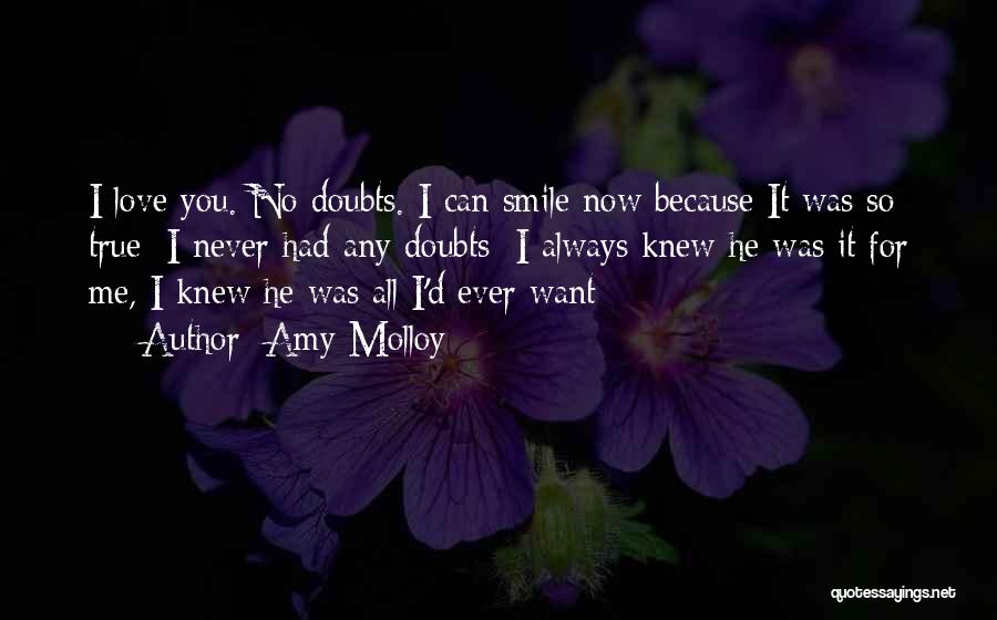 Amy Molloy Quotes: I Love You. No Doubts. I Can Smile Now Because It Was So True: I Never Had Any Doubts; I