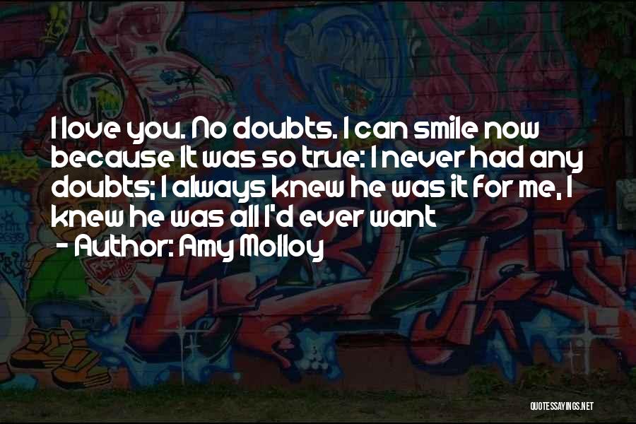Amy Molloy Quotes: I Love You. No Doubts. I Can Smile Now Because It Was So True: I Never Had Any Doubts; I