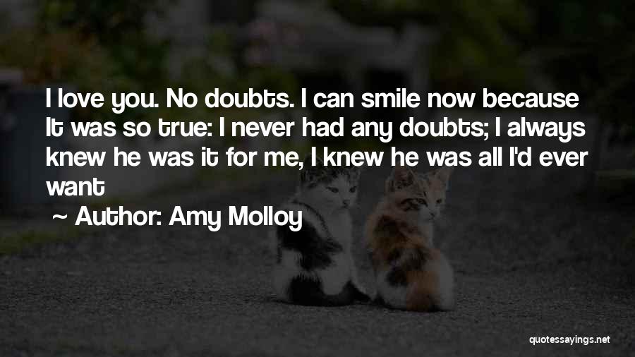 Amy Molloy Quotes: I Love You. No Doubts. I Can Smile Now Because It Was So True: I Never Had Any Doubts; I