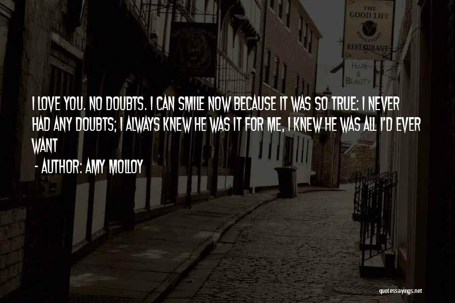 Amy Molloy Quotes: I Love You. No Doubts. I Can Smile Now Because It Was So True: I Never Had Any Doubts; I