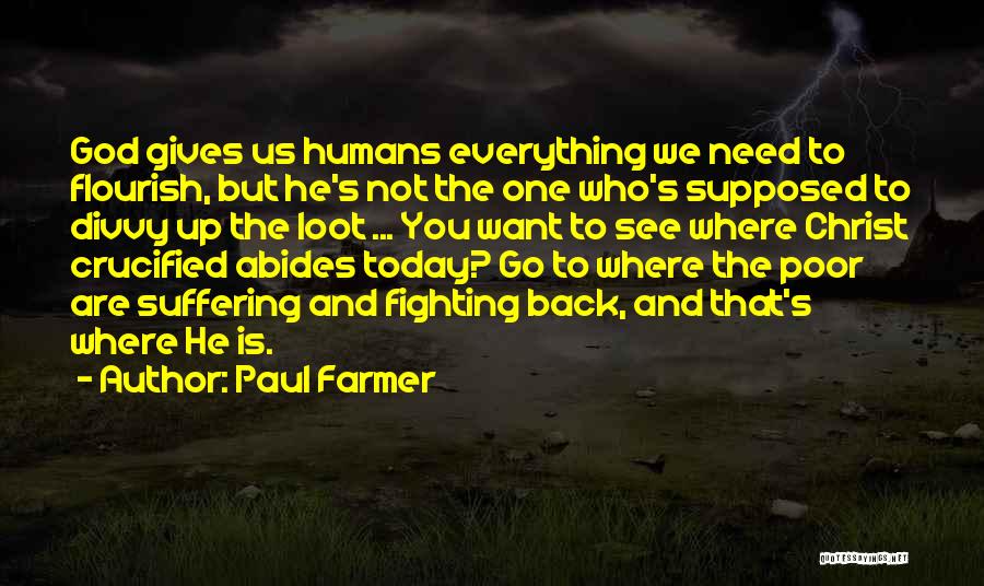 Paul Farmer Quotes: God Gives Us Humans Everything We Need To Flourish, But He's Not The One Who's Supposed To Divvy Up The