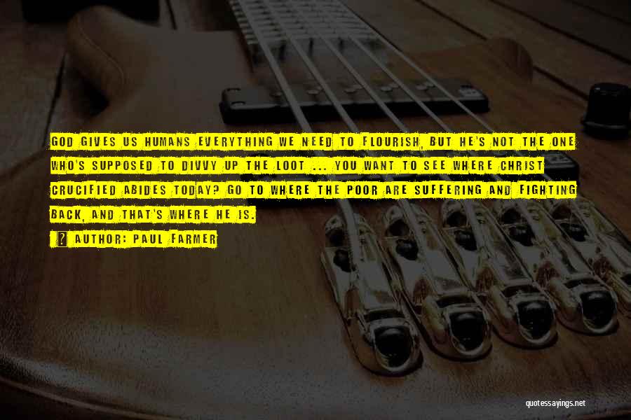 Paul Farmer Quotes: God Gives Us Humans Everything We Need To Flourish, But He's Not The One Who's Supposed To Divvy Up The