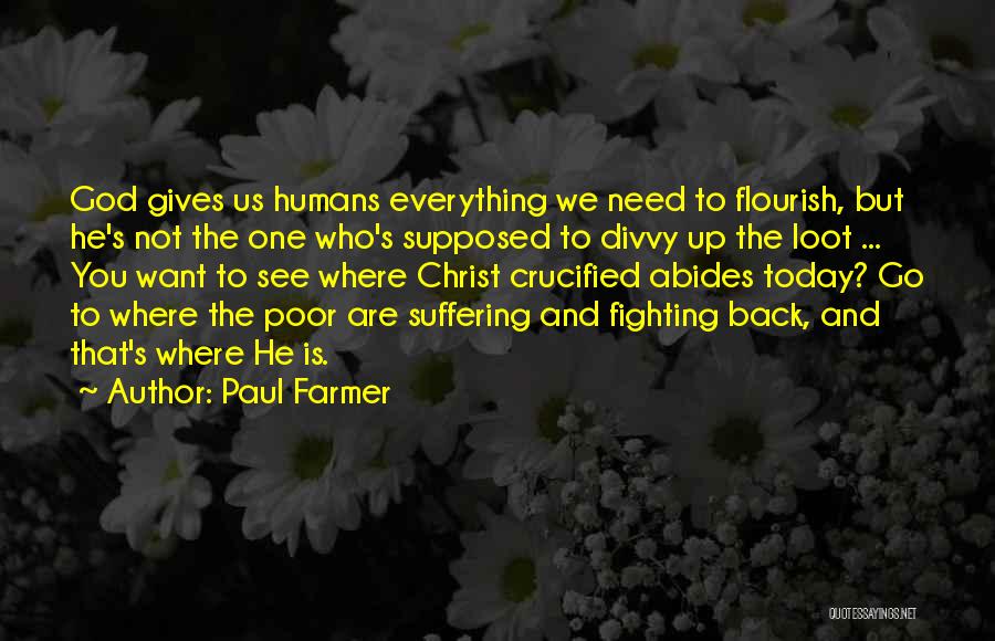 Paul Farmer Quotes: God Gives Us Humans Everything We Need To Flourish, But He's Not The One Who's Supposed To Divvy Up The