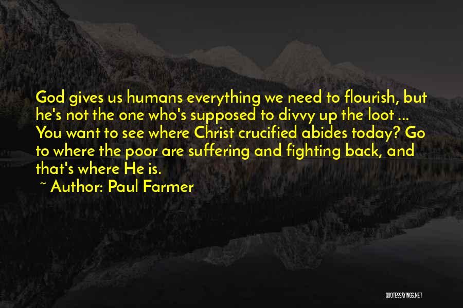 Paul Farmer Quotes: God Gives Us Humans Everything We Need To Flourish, But He's Not The One Who's Supposed To Divvy Up The