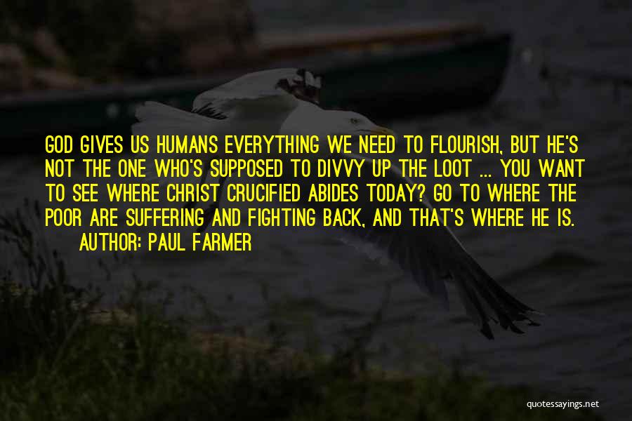 Paul Farmer Quotes: God Gives Us Humans Everything We Need To Flourish, But He's Not The One Who's Supposed To Divvy Up The
