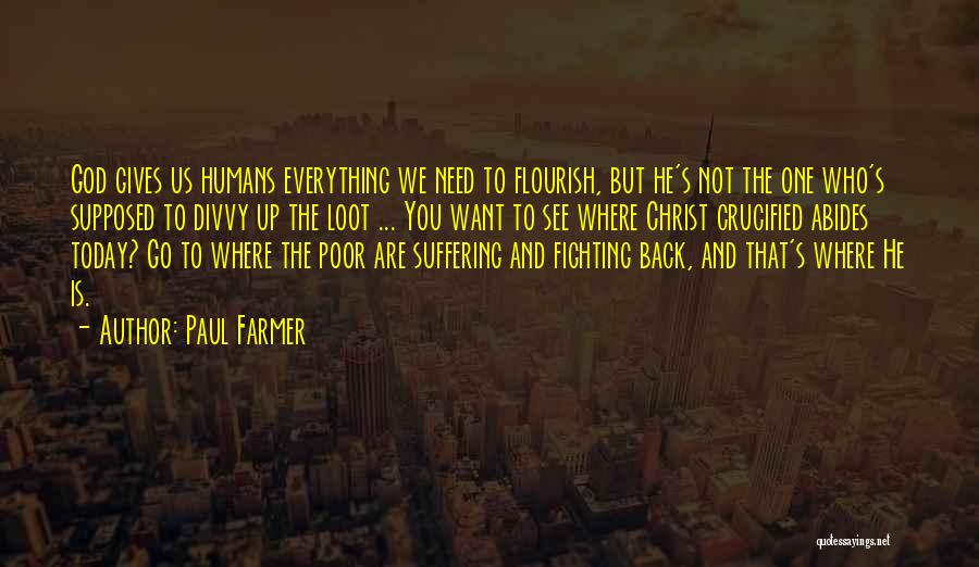 Paul Farmer Quotes: God Gives Us Humans Everything We Need To Flourish, But He's Not The One Who's Supposed To Divvy Up The