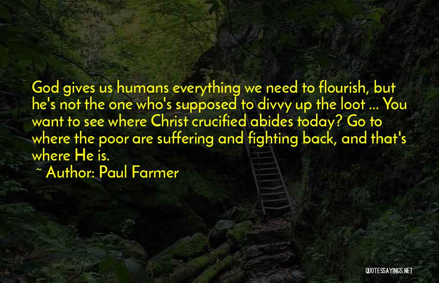 Paul Farmer Quotes: God Gives Us Humans Everything We Need To Flourish, But He's Not The One Who's Supposed To Divvy Up The