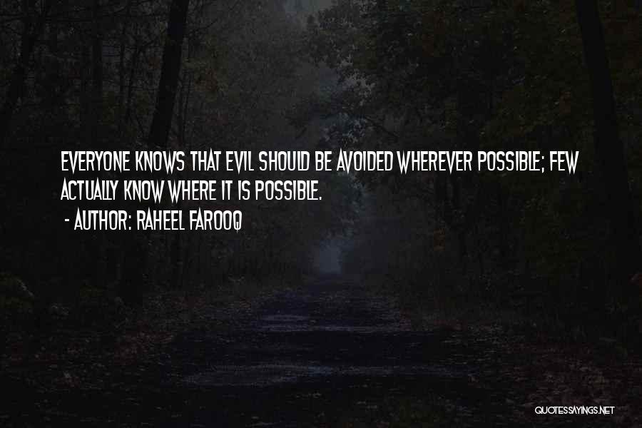 Raheel Farooq Quotes: Everyone Knows That Evil Should Be Avoided Wherever Possible; Few Actually Know Where It Is Possible.