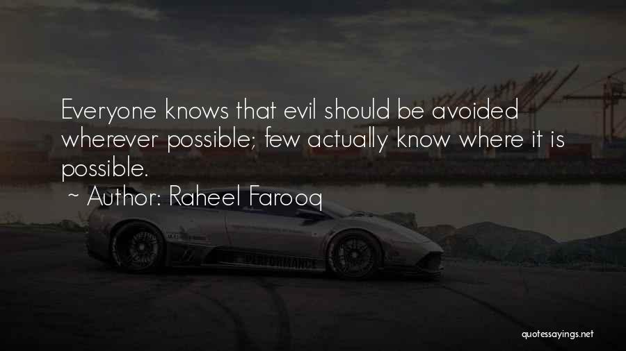 Raheel Farooq Quotes: Everyone Knows That Evil Should Be Avoided Wherever Possible; Few Actually Know Where It Is Possible.