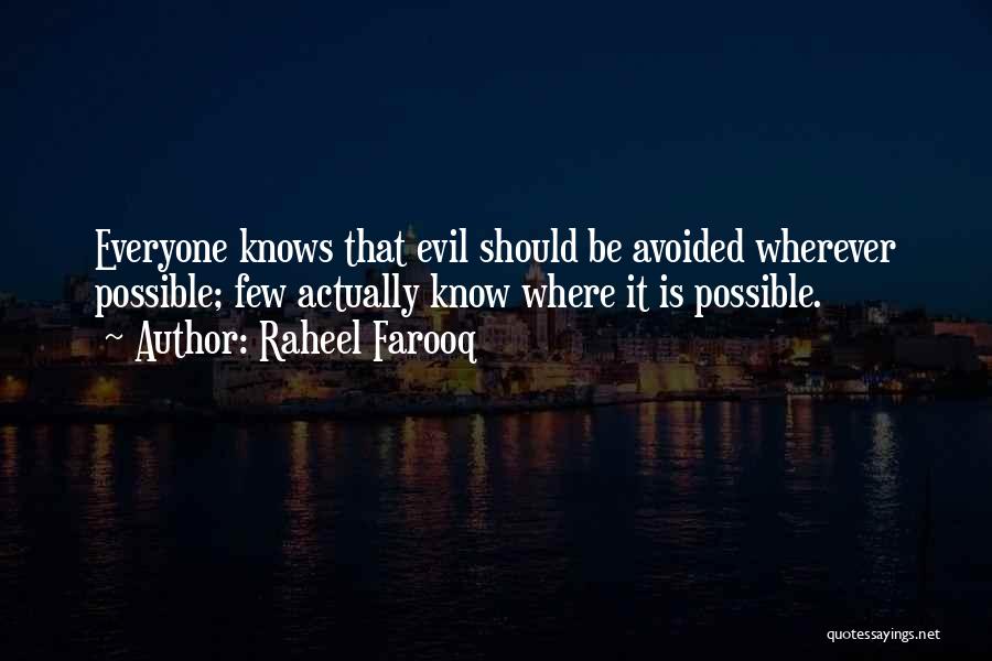 Raheel Farooq Quotes: Everyone Knows That Evil Should Be Avoided Wherever Possible; Few Actually Know Where It Is Possible.