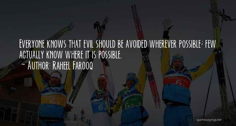 Raheel Farooq Quotes: Everyone Knows That Evil Should Be Avoided Wherever Possible; Few Actually Know Where It Is Possible.