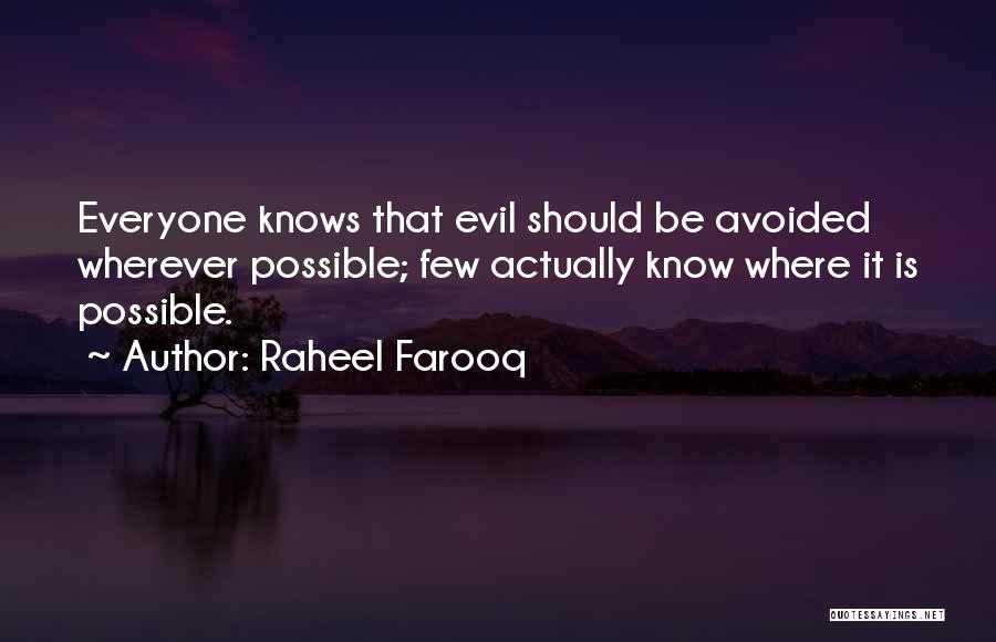 Raheel Farooq Quotes: Everyone Knows That Evil Should Be Avoided Wherever Possible; Few Actually Know Where It Is Possible.