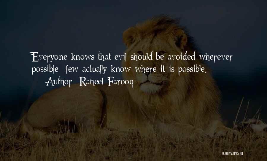 Raheel Farooq Quotes: Everyone Knows That Evil Should Be Avoided Wherever Possible; Few Actually Know Where It Is Possible.