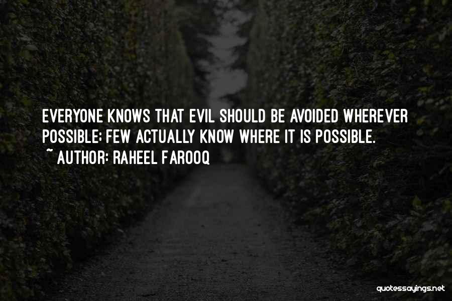 Raheel Farooq Quotes: Everyone Knows That Evil Should Be Avoided Wherever Possible; Few Actually Know Where It Is Possible.