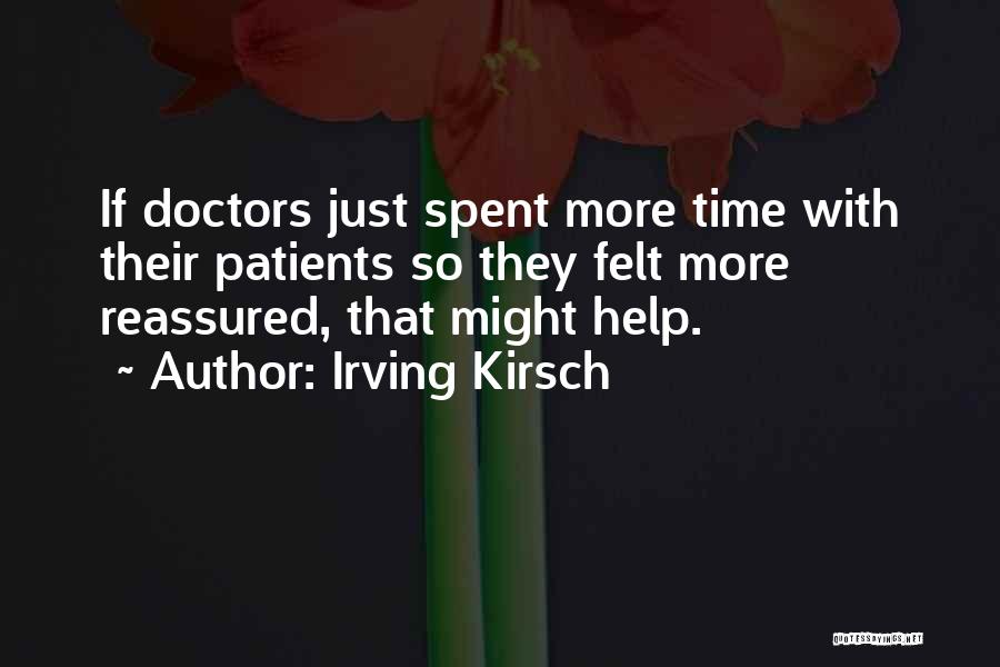 Irving Kirsch Quotes: If Doctors Just Spent More Time With Their Patients So They Felt More Reassured, That Might Help.