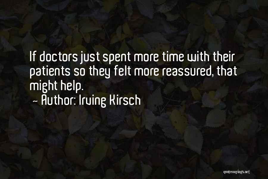 Irving Kirsch Quotes: If Doctors Just Spent More Time With Their Patients So They Felt More Reassured, That Might Help.