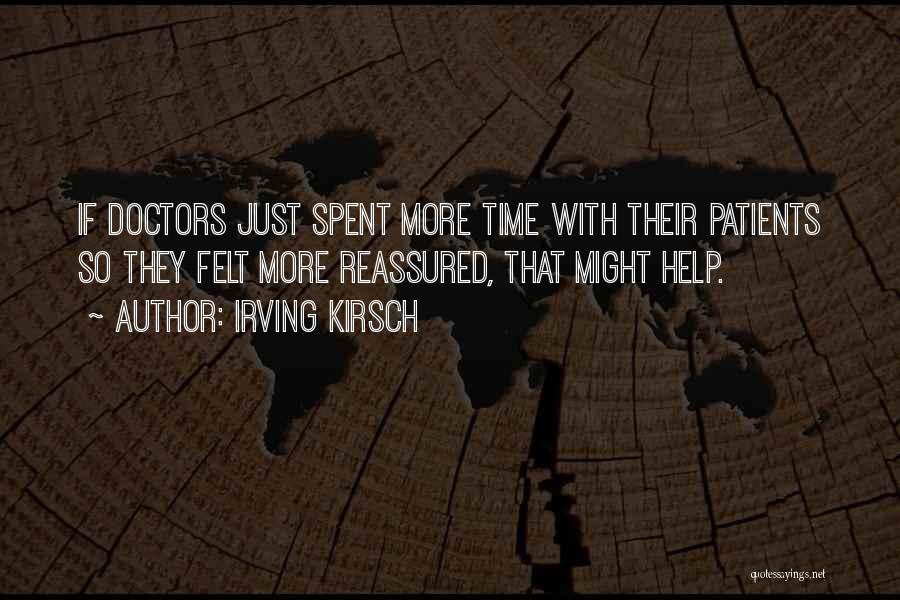 Irving Kirsch Quotes: If Doctors Just Spent More Time With Their Patients So They Felt More Reassured, That Might Help.