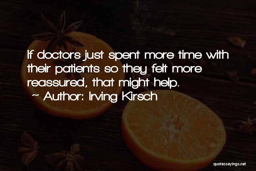 Irving Kirsch Quotes: If Doctors Just Spent More Time With Their Patients So They Felt More Reassured, That Might Help.