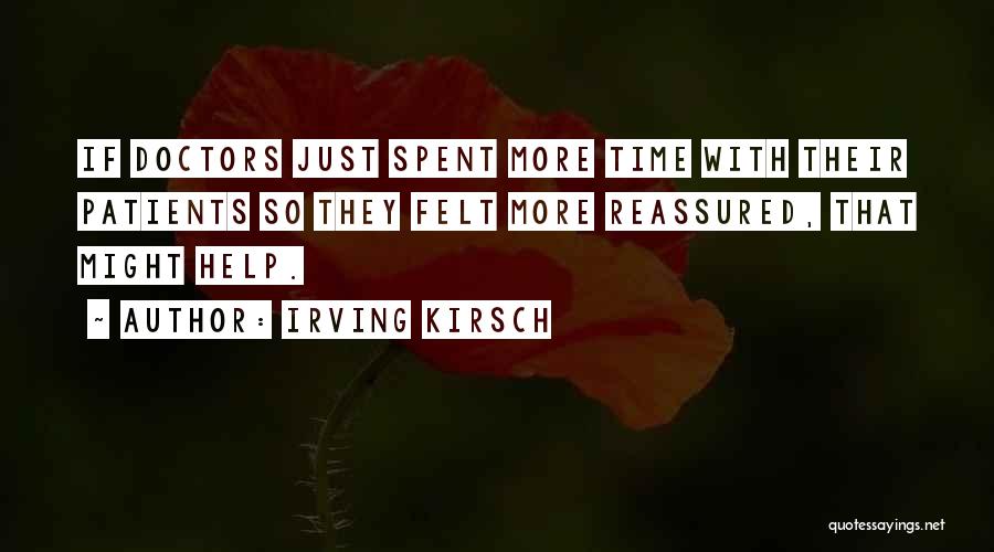 Irving Kirsch Quotes: If Doctors Just Spent More Time With Their Patients So They Felt More Reassured, That Might Help.