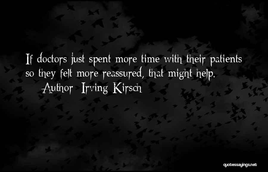 Irving Kirsch Quotes: If Doctors Just Spent More Time With Their Patients So They Felt More Reassured, That Might Help.