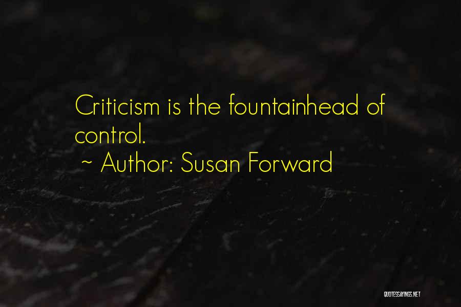 Susan Forward Quotes: Criticism Is The Fountainhead Of Control.