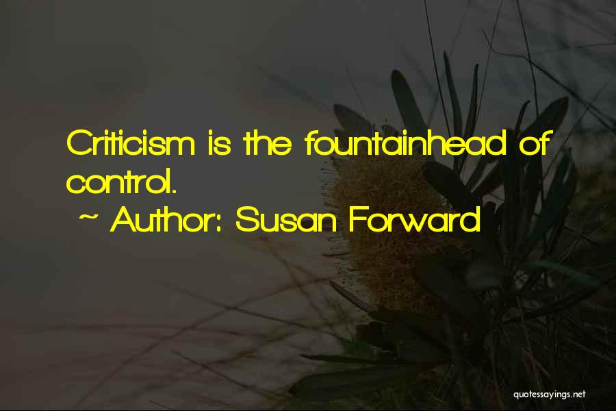 Susan Forward Quotes: Criticism Is The Fountainhead Of Control.