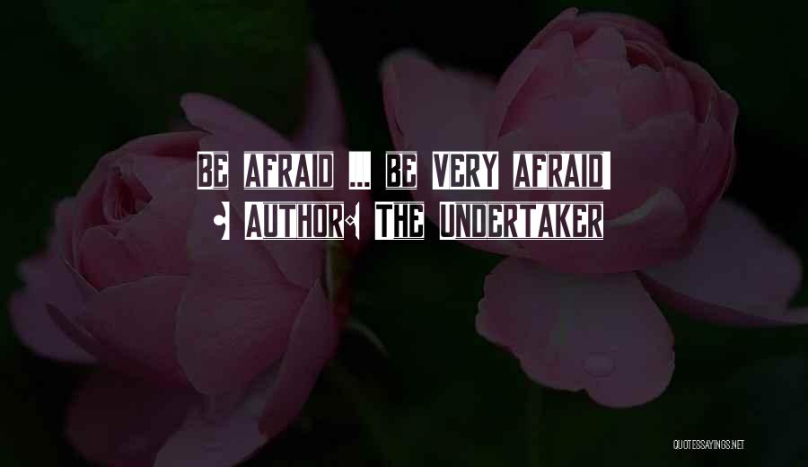 The Undertaker Quotes: Be Afraid ... Be Very Afraid!