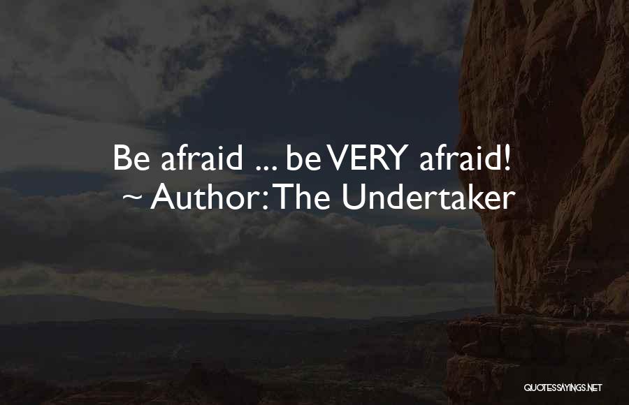 The Undertaker Quotes: Be Afraid ... Be Very Afraid!