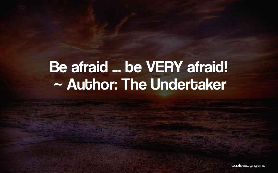 The Undertaker Quotes: Be Afraid ... Be Very Afraid!