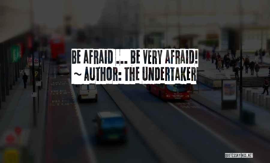 The Undertaker Quotes: Be Afraid ... Be Very Afraid!