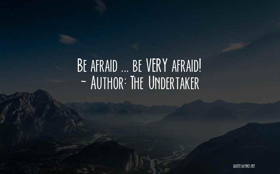The Undertaker Quotes: Be Afraid ... Be Very Afraid!