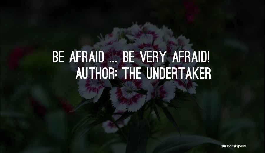 The Undertaker Quotes: Be Afraid ... Be Very Afraid!