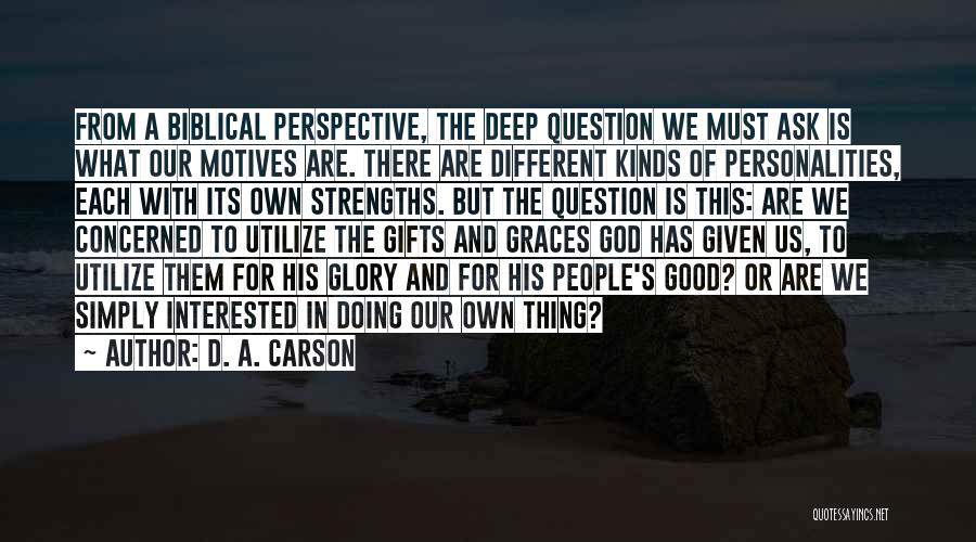 D. A. Carson Quotes: From A Biblical Perspective, The Deep Question We Must Ask Is What Our Motives Are. There Are Different Kinds Of