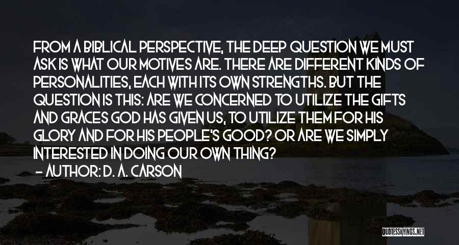 D. A. Carson Quotes: From A Biblical Perspective, The Deep Question We Must Ask Is What Our Motives Are. There Are Different Kinds Of