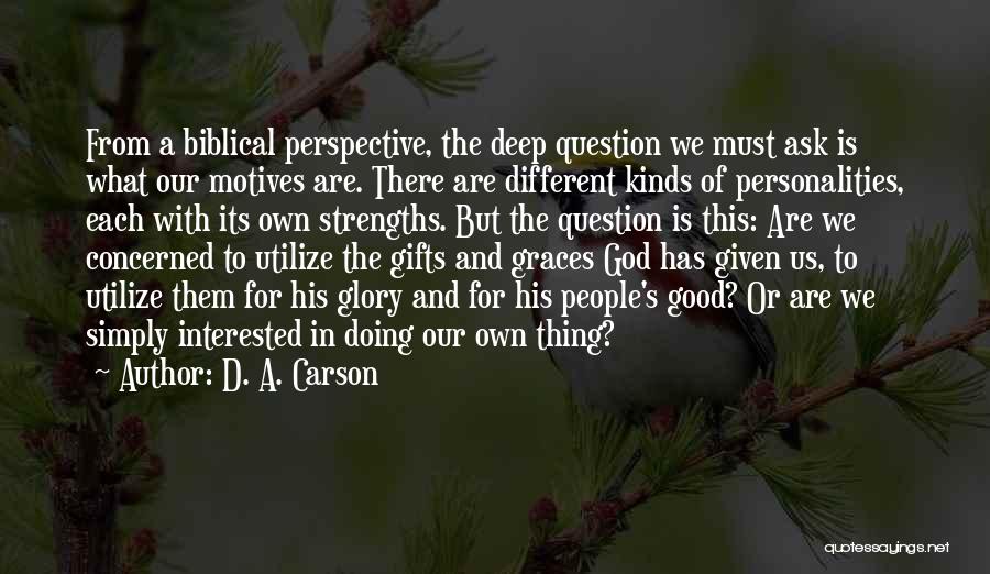 D. A. Carson Quotes: From A Biblical Perspective, The Deep Question We Must Ask Is What Our Motives Are. There Are Different Kinds Of