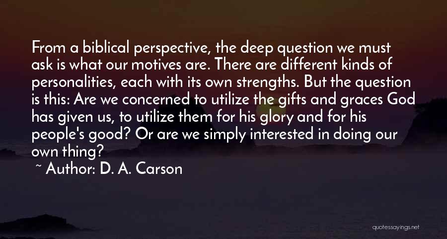 D. A. Carson Quotes: From A Biblical Perspective, The Deep Question We Must Ask Is What Our Motives Are. There Are Different Kinds Of