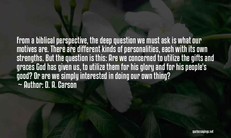 D. A. Carson Quotes: From A Biblical Perspective, The Deep Question We Must Ask Is What Our Motives Are. There Are Different Kinds Of