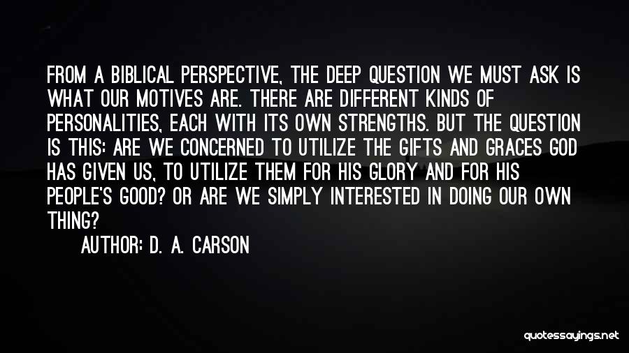 D. A. Carson Quotes: From A Biblical Perspective, The Deep Question We Must Ask Is What Our Motives Are. There Are Different Kinds Of