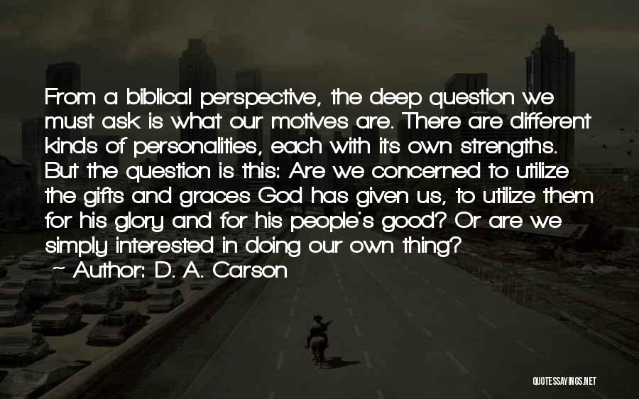 D. A. Carson Quotes: From A Biblical Perspective, The Deep Question We Must Ask Is What Our Motives Are. There Are Different Kinds Of