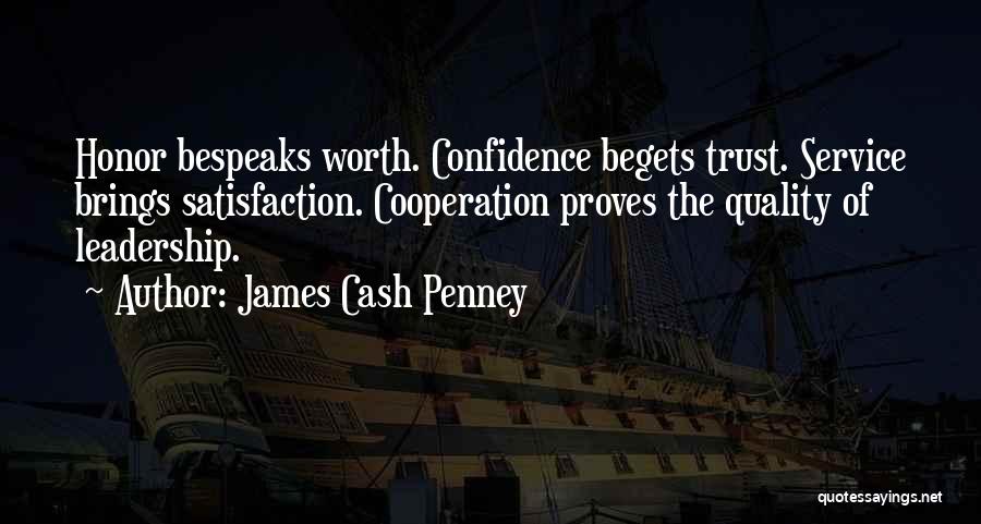 James Cash Penney Quotes: Honor Bespeaks Worth. Confidence Begets Trust. Service Brings Satisfaction. Cooperation Proves The Quality Of Leadership.