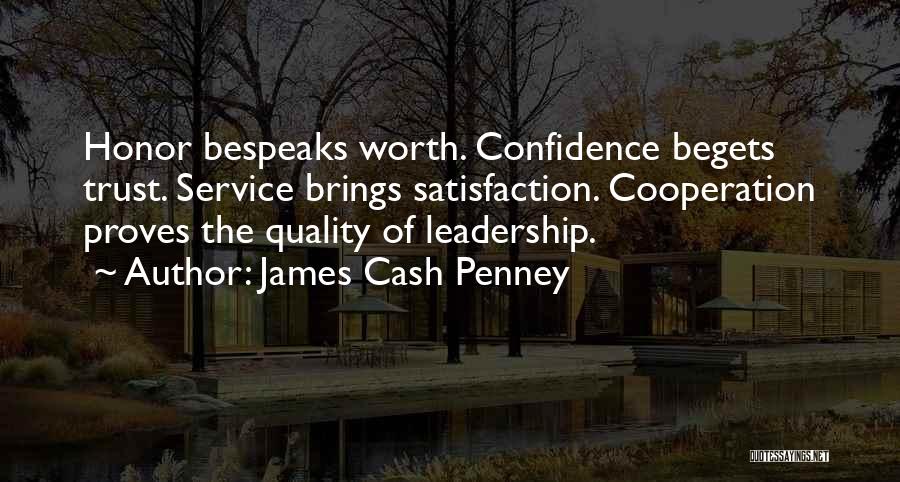 James Cash Penney Quotes: Honor Bespeaks Worth. Confidence Begets Trust. Service Brings Satisfaction. Cooperation Proves The Quality Of Leadership.