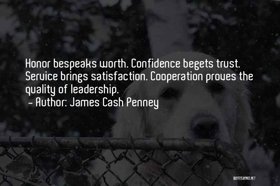 James Cash Penney Quotes: Honor Bespeaks Worth. Confidence Begets Trust. Service Brings Satisfaction. Cooperation Proves The Quality Of Leadership.