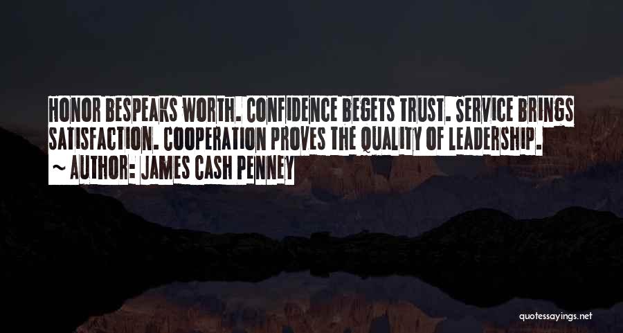 James Cash Penney Quotes: Honor Bespeaks Worth. Confidence Begets Trust. Service Brings Satisfaction. Cooperation Proves The Quality Of Leadership.