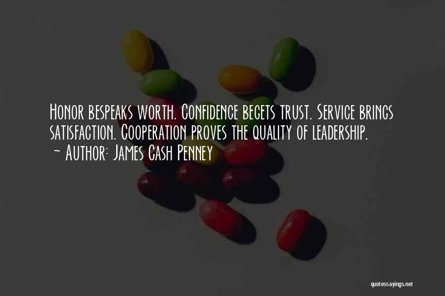 James Cash Penney Quotes: Honor Bespeaks Worth. Confidence Begets Trust. Service Brings Satisfaction. Cooperation Proves The Quality Of Leadership.