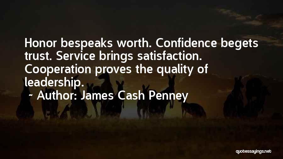 James Cash Penney Quotes: Honor Bespeaks Worth. Confidence Begets Trust. Service Brings Satisfaction. Cooperation Proves The Quality Of Leadership.