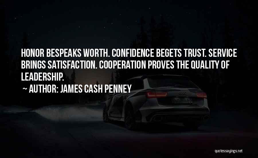 James Cash Penney Quotes: Honor Bespeaks Worth. Confidence Begets Trust. Service Brings Satisfaction. Cooperation Proves The Quality Of Leadership.