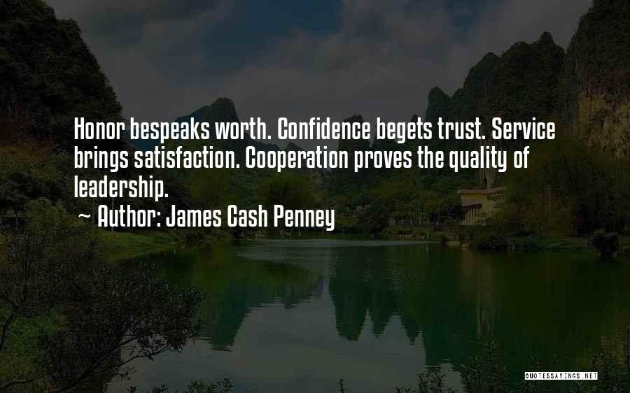 James Cash Penney Quotes: Honor Bespeaks Worth. Confidence Begets Trust. Service Brings Satisfaction. Cooperation Proves The Quality Of Leadership.